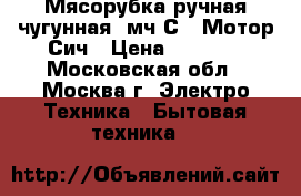 Мясорубка ручная чугунная 1мч-С-1 Мотор Сич › Цена ­ 1 249 - Московская обл., Москва г. Электро-Техника » Бытовая техника   